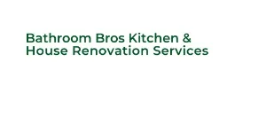 Bathroom Bros Kitchen & House Renovation Services