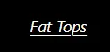 Fat Tops