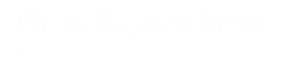 Phone Repair & More