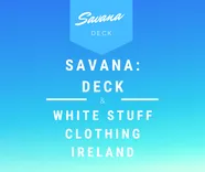 Savana: DECK & White Stuff Clothing Ireland
