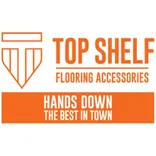 Top Shelf Flooring Accessories